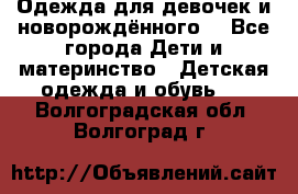 Одежда для девочек и новорождённого  - Все города Дети и материнство » Детская одежда и обувь   . Волгоградская обл.,Волгоград г.